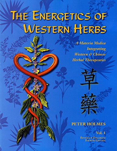 The Energetics of Western Herbs: A Materia MedicaTIntrgrating Western and Chinese Herbal Therapeutics